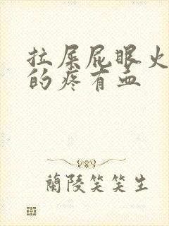 拉屎屁眼火辣辣的疼有血