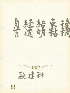 月经结束后几天有透明粘稠物是什么