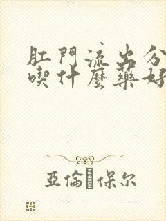 肛门流出分泌物吃什么药好