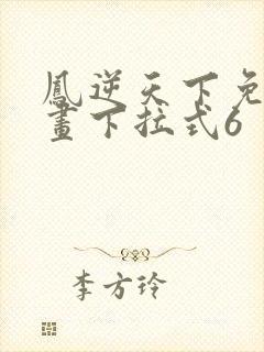 凤逆天下免费漫画下拉式6