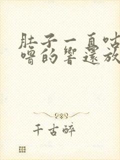 肚子一直咕噜咕噜的响还放屁拉稀