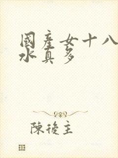 国产女十八毛片水真多