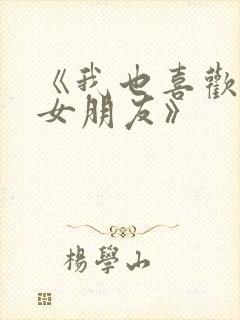 《我也喜欢你的女朋友》