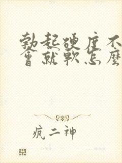 勃起硬度不够一会就软怎么办