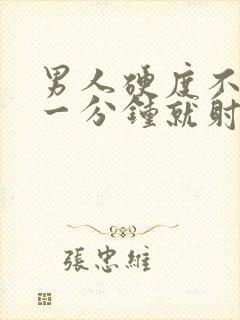 男人硬度不够 一分钟就射精什么原因