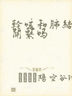 干咳和肺结节有关系吗