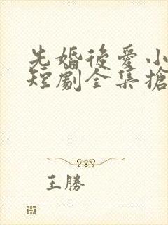 先婚后爱小甜妻短剧全集抢先看