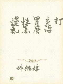 慢性胃炎打嗝嗳气怎么治