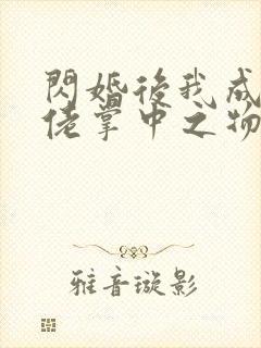 闪婚后我成了大佬掌中之物番外