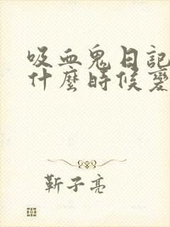 吸血鬼日记女主什么时候变吸血鬼的