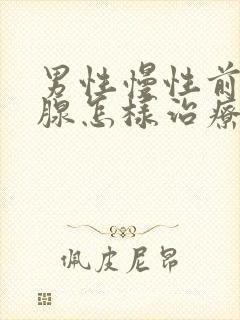 男性慢性前列有腺怎样治疗管用