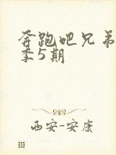 奔跑吧兄弟第五季5期