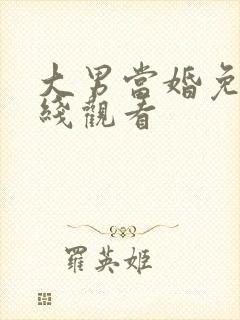 大男当婚免费在线观看