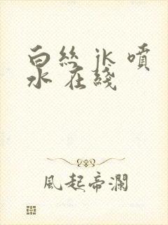 白丝 jk 喷水 在线封面