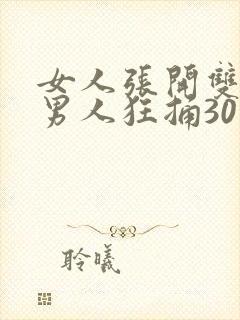 女人张开双腿让男人狂捅30分钟