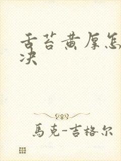 舌苔黄厚怎么解决