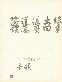 阴道流出绿色液体怎么回事