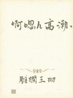 啊嗯h高潮小说封面