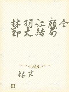 林羽江颜全部章节大结局