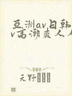 亚洲av日韩av高潮爽人人