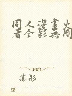 同人漫画火影忍者全彩无删减