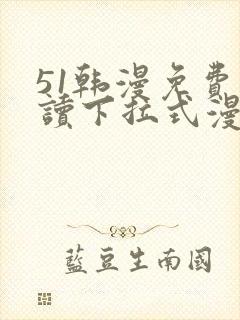 51韩漫免费阅读下拉式漫画