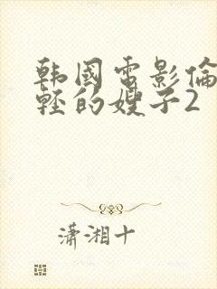 韩国电影伦理年轻的嫂子2封面