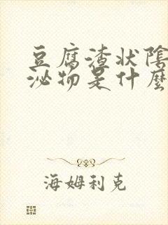 豆腐渣状阴道分泌物是什么原因