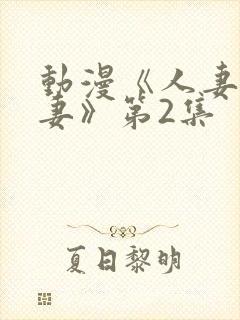 动漫《人妻x人妻》第2集