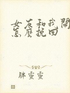 女友和我闹分手怎么挽回