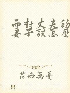 面对丈夫的出轨妻子该怎么办