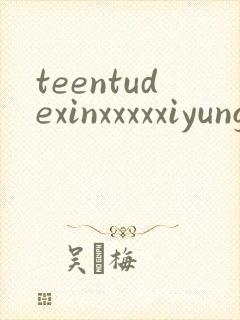 teentudexinxxxxxiyungsex