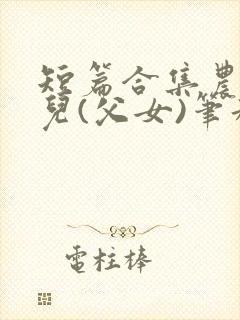 短篇合集农村女儿(父女)笔趣阁1封面