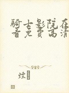 骑士影院在线观看免费高清完整版