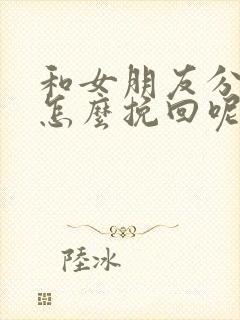 和女朋友分手了怎么挽回呢