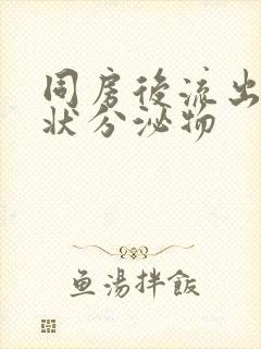 同房后流出鼻涕状分泌物