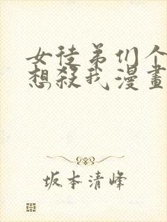 女徒弟们个个都想杀我漫画