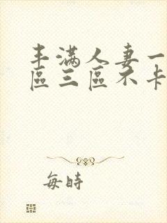 丰满人妻一区二区三区不卡二