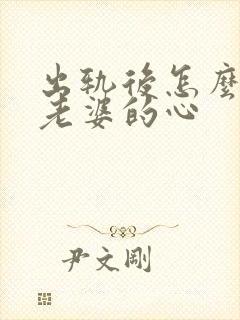 出轨后怎么挽回老婆的心