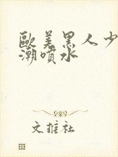 欧美黑人少妇高潮喷水