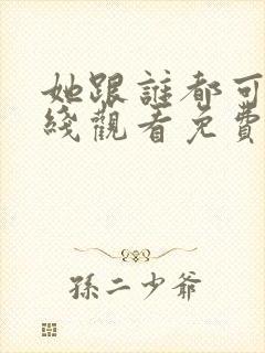 她跟谁都可以在线观看免费动漫全集