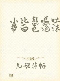 小比熊呕吐黄水带白色泡沫还喘气