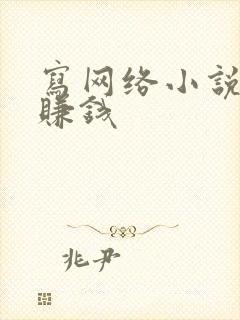 写网络小说怎么赚钱