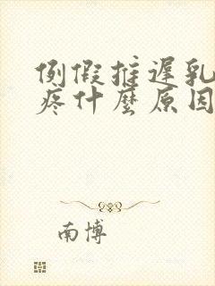 例假推迟乳房胀疼什么原因