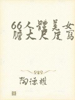 66人体美女大胆大尺度写真