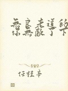 无良老道的徒儿你无敌了下山祸害未婚妻吧