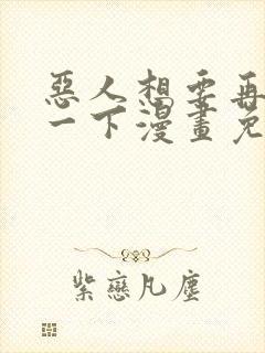 恶人想要再抢救一下漫画免费下拉式