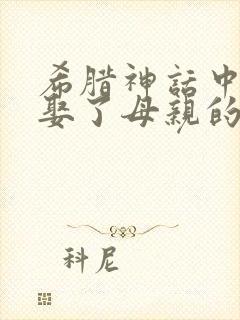 希腊神话中儿子娶了母亲的故事