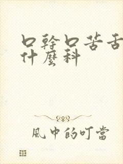 口干口苦舌燥挂什么科