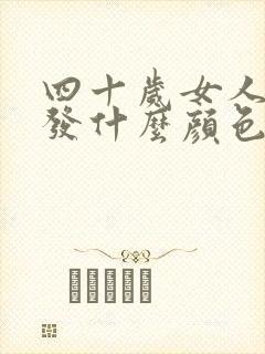 四十岁女人染头发什么颜色显年轻